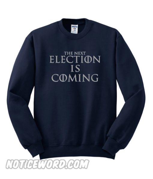 The Next Election is Coming Sweatshirt