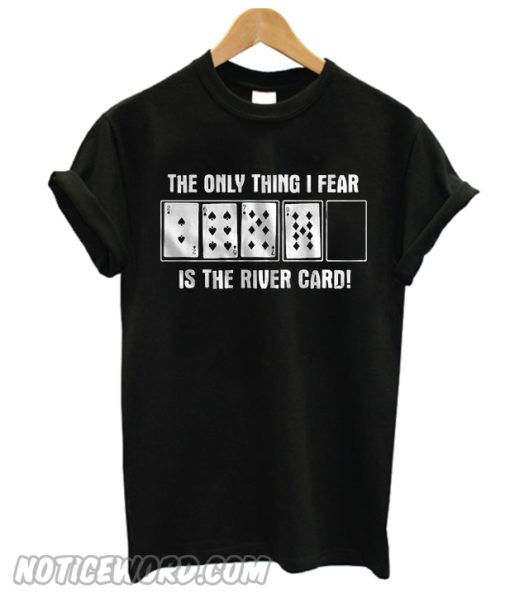 The Only Thing I Fear Is The River Card T-Shirt