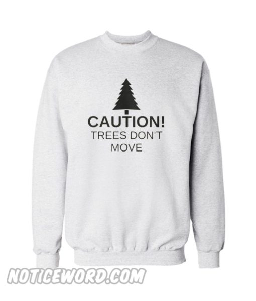 Trees Dont Move Sweatshirt