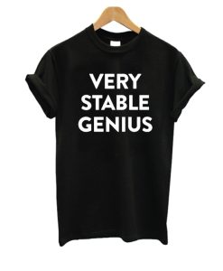 Very Stable Genius t SHirt