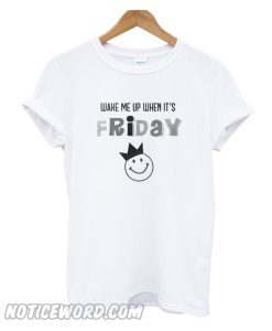 Wake me up when it’s Friday T Shirt