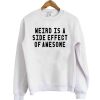 Weird Is A Side Effect Of Awesome Sweatshirt