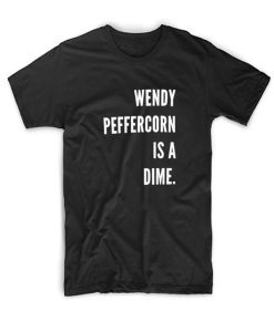 Wendy Peffercorn Is A Dime T Shirt