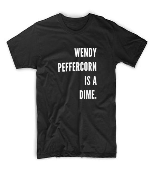 Wendy Peffercorn Is A Dime T Shirt