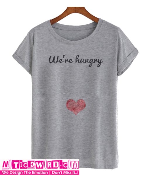 We're hungry T Shirt