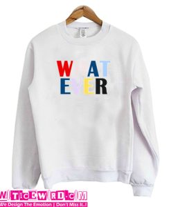 What Ever Sweatshirt