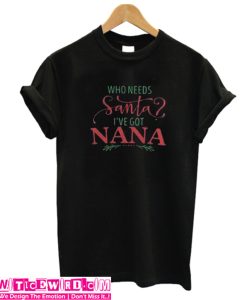 Who needs Santa i've got nana Unisex adult T shirt