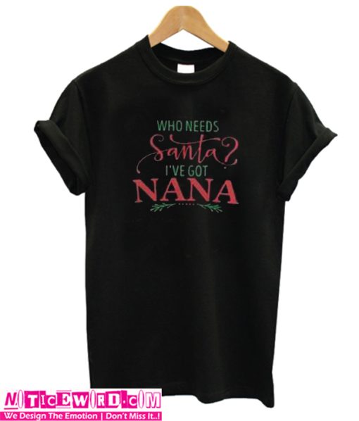Who needs Santa i've got nana Unisex adult T shirt