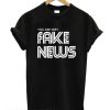 You Are Very Fake News T Shirt