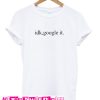 idk google it Tshirt