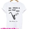 sex drugs and all that jazz t-shirt