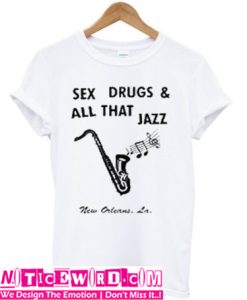 sex drugs and all that jazz t-shirt