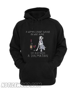A woman cannot survive on wine alone she also needs a Dalmatian Hoodie