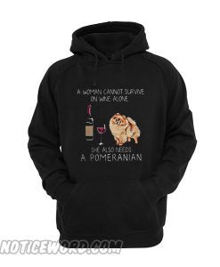A woman cannot survive on wine alone she also needs a Pomeranian Hoodie