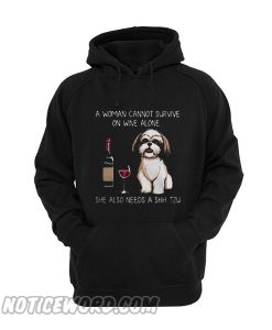 A woman cannot survive on wine alone she also needs a Shih Tzu Hoodie