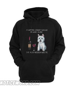 A woman cannot survive on wine alone she also needs a Westie Hoodie