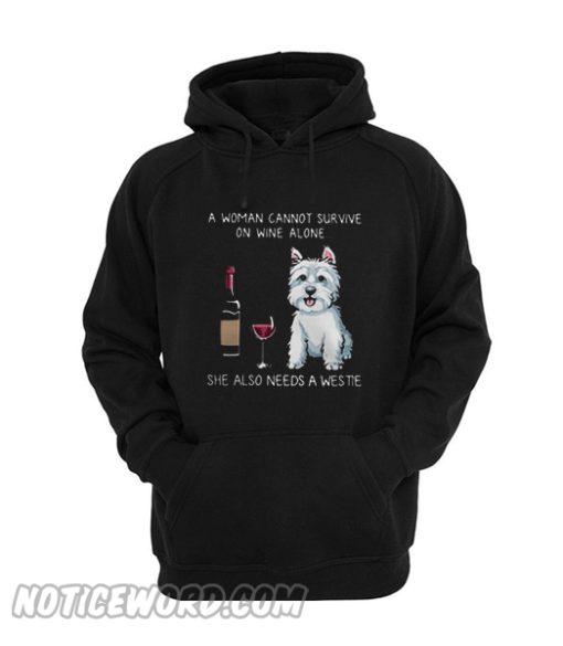 A woman cannot survive on wine alone she also needs a Westie Hoodie