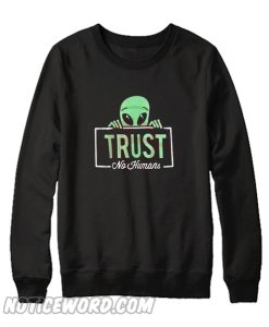 Alien Trust No Human Sweatshirt