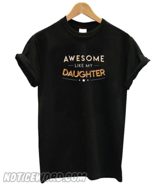 Awesome Like My Daughter T Shirt