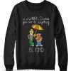 Bert and Ernie in a world where you can be anything be the kind Sweatshirt