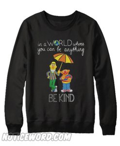 Bert and Ernie in a world where you can be anything be the kind Sweatshirt