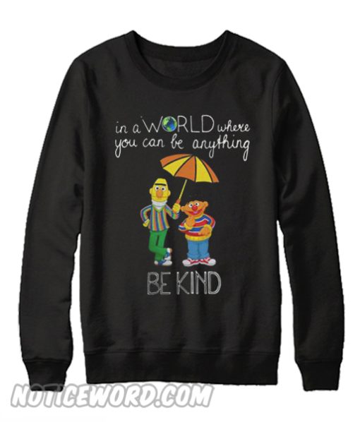 Bert and Ernie in a world where you can be anything be the kind Sweatshirt