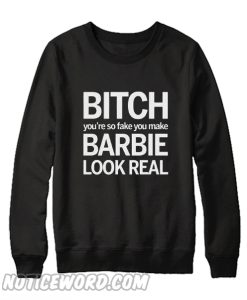 Bitch You're So Fake Sweatshirt