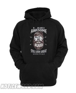 Boobs are a awesome but my beard will still look great when I’m old hoodie