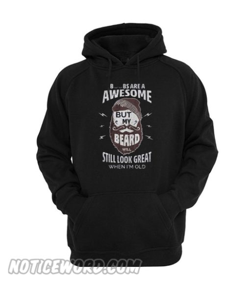 Boobs are a awesome but my beard will still look great when I’m old hoodie