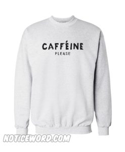 Caffeine please Sweatshirt