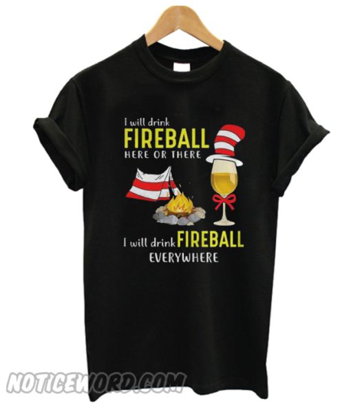 Camping I will drink Fireball here or there I will drink Fireball everywhere T-Shirt