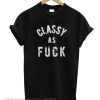 Classy As Fuck t Shirt