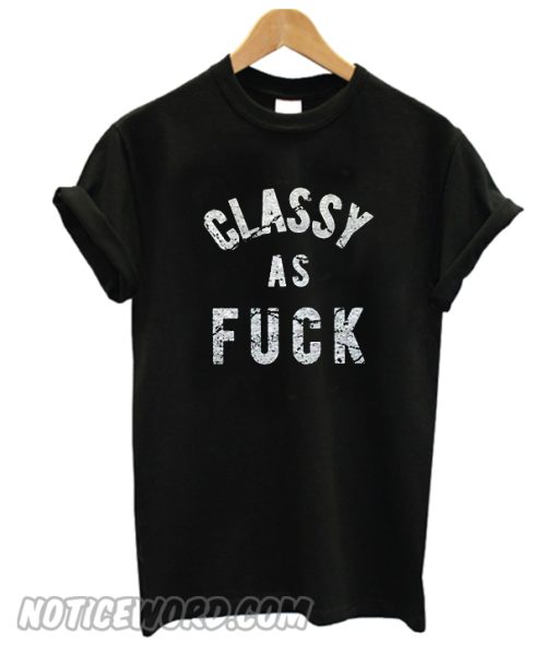 Classy As Fuck t Shirt