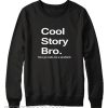 Cool Story Bro sweatshirt