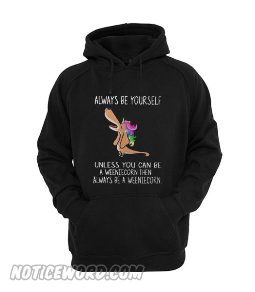 Dachshund always be yourself unless you can be a weeniecorn Hoodie