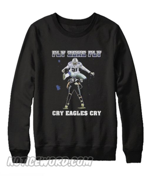 Dallas Cowboys Fly Zeke Fly Philadelphia Eagles Cry Eagles cry Sweatshirt