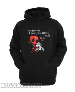 Deadpool once upon a time I love Unicorns the end hoodie