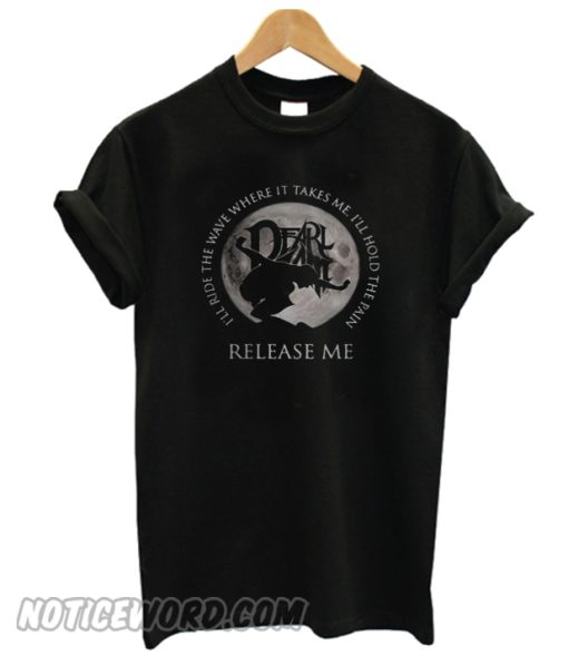 Dearlamt I’ll ride the wave where it takes me I’ll hold the pain release me T-shirt