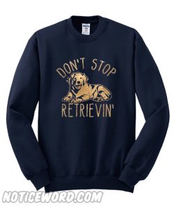 Don't Stop Retrievin' Sweatshirt