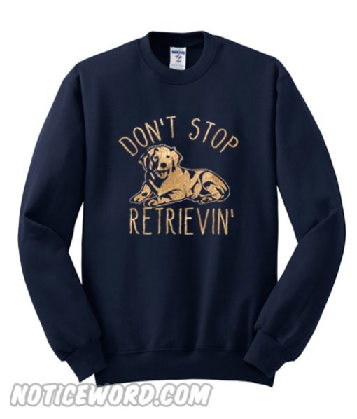 Don't Stop Retrievin' Sweatshirt