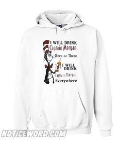 Dr Seuss I will drink Captain Morgan here or there I will drink Hoodie