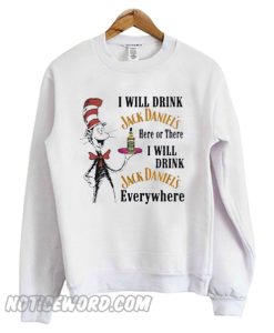 Dr Seuss I will drink Jack Daniel’s here or there Sweatshirt