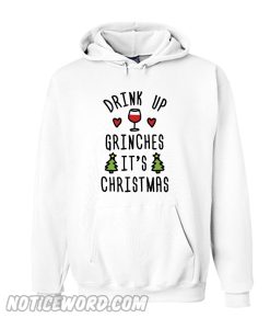 Drink Up Grinches It’s Christmas Hoodie