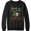 Drink up Grinches It’s Christmas Sweatshirt