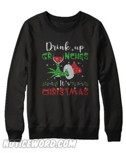 Drink up Grinches It’s Christmas Sweatshirt