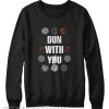 Dun With You Sweatshirt