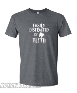 Easily Distracted By Teeth T Shirt