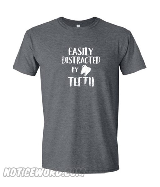 Easily Distracted By Teeth T Shirt