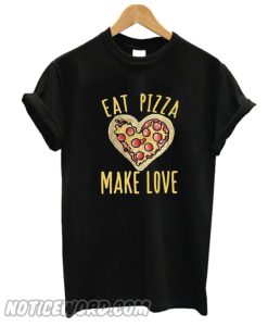 Eat Pizza Make love T Shirt