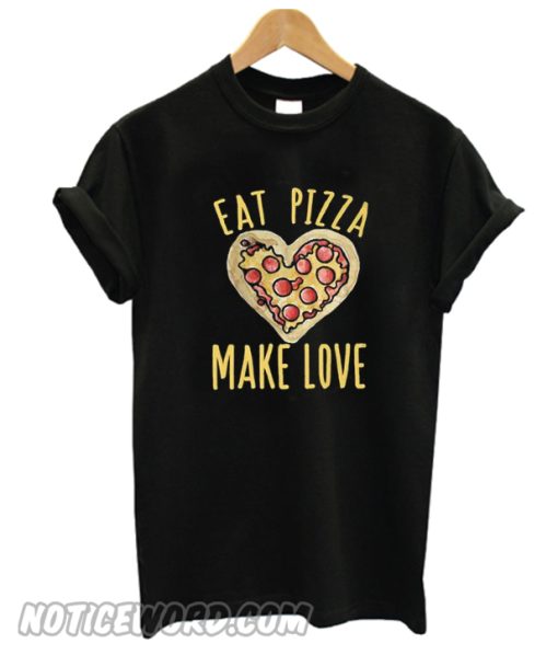 Eat Pizza Make love T Shirt